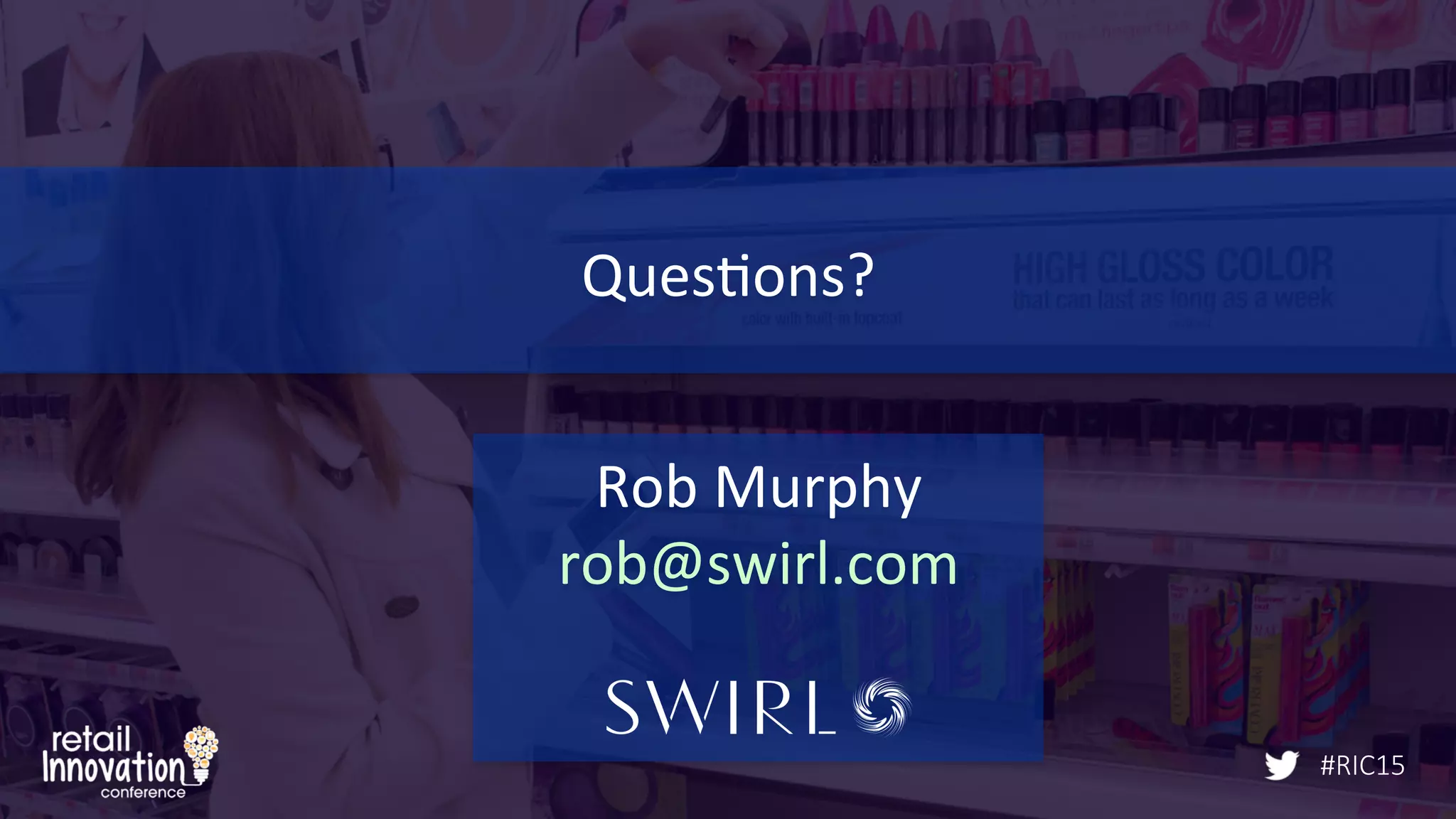 #RIC15
Ques/ons?	
  
Rob	
  Murphy	
  
rob@swirl.com	
  
	
  
	
  
#RIC15
 
