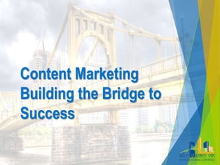 Content Marketing
Building the Bridge to
Success
 