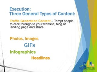 Execution:
Three General Types of Content:
Traffic Generation Content – Tempt people
to click through to your website, blo...