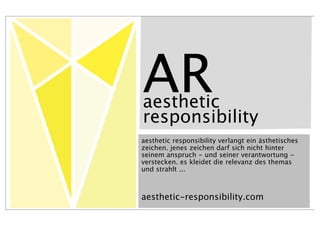 AR
aesthetic
responsibility
aesthetic responsibility verlangt ein ästhetisches
zeichen. jenes zeichen darf sich nicht hinter
seinem anspruch - und seiner verantwortung -
verstecken. es kleidet die relevanz des themas
und strahlt ...



aesthetic-responsibility.com
 
