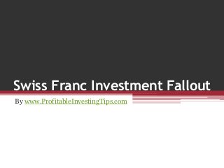 Swiss Franc Investment Fallout
By www.ProfitableInvestingTips.com
 