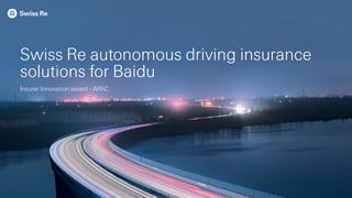 Swiss Re autonomous driving insurance
solutions for Baidu
Insurer Innovation award - APAC
 