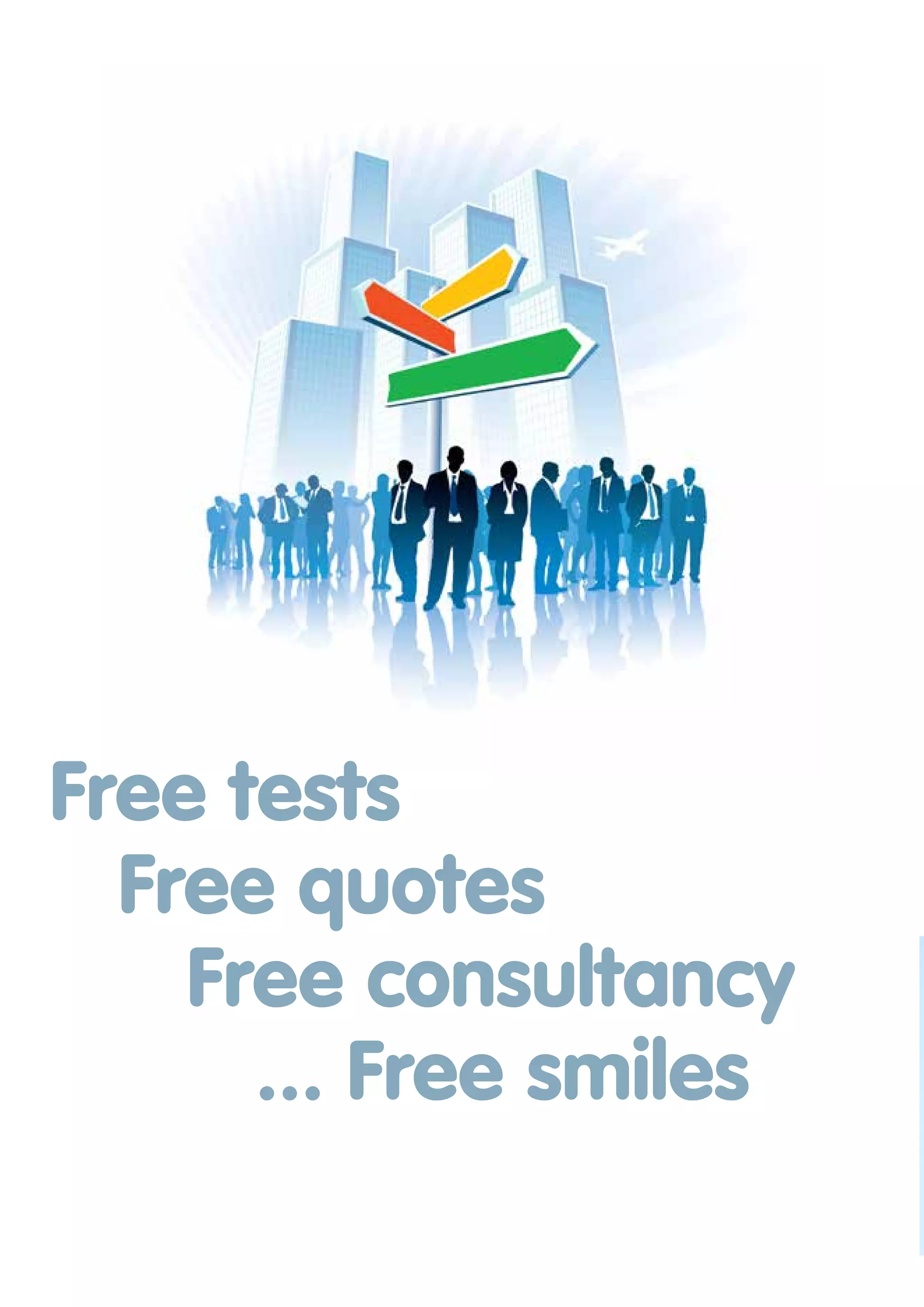 Free tests
Free quotes
Free consultancy
... Free smiles

 