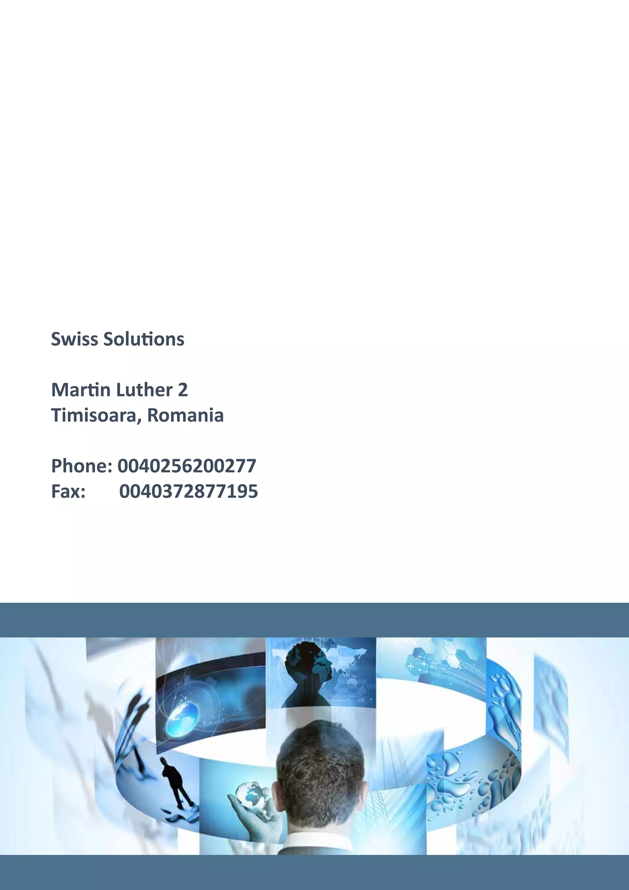 Swiss Solutions
Martin Luther 2
Timisoara, Romania
Phone: 0040256200277
Fax:
0040372877195

 