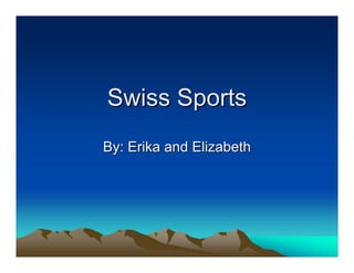 Swiss Sports
By: Erika and Elizabeth