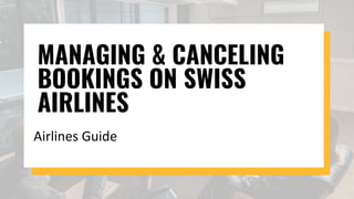 MANAGING & CANCELING
BOOKINGS ON SWISS
AIRLINES
Airlines Guide
 