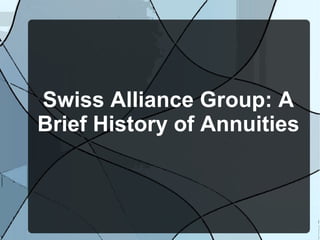 Swiss Alliance Group: A
Brief History of Annuities
 