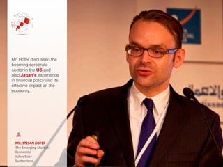 MR. STEFAN HOFER
The Emerging Markets
Economist
Julius Baer
Switzerland
Mr. Hofer discussed the
booming corporate
sector in the US and
also Japan’s experience
in financial policy and its
effective impact on the
economy.
 