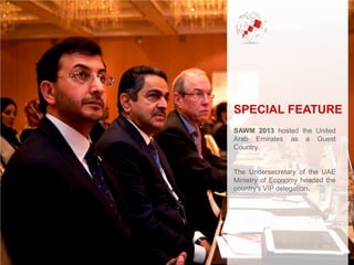 SPECIAL FEATURE
SAWM 2013 hosted the United
Arab Emirates as a Guest
Country.
The Undersecretary of the UAE
Ministry of Economy headed the
country’s VIP delegation.
 