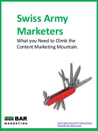 Swiss Army
Marketers
What you Need to Climb the
Content Marketing Mountain.
Some rights reserved By Public Domain
PhotosEmilian Robert Vicol
 