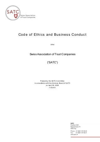 Code of Ethics and Business Conduct
of the
Swiss Association of Trust Companies
(“SATC”)
Passed by the SATC Committee
in consultation with the Advisory Board of SATC
on April 28, 2008
in Zurich
 