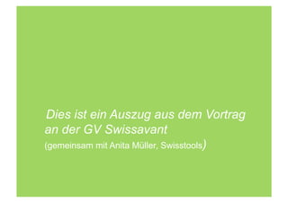 Dies ist ein Auszug aus dem Vortrag
an der GV Swissavant
(gemeinsam mit Anita Müller, Swisstools)
 