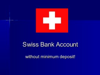 Swiss Bank AccountSwiss Bank Account
without minimum deposit!without minimum deposit!
 