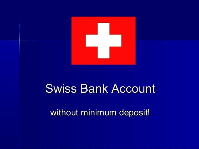 Swiss Bank Account  No minimum deposit required!