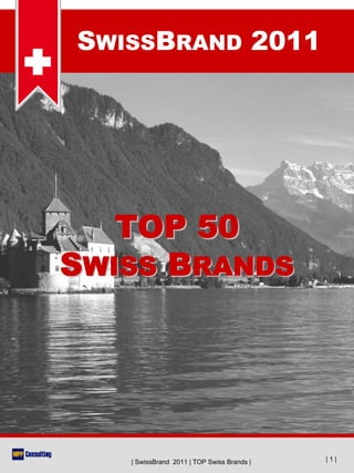 SWISSBRAND 2011




   TOP 50
SWISS BRANDS




   | SwissBrand 2011 | TOP Swiss Brands |   |1|
 