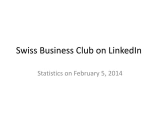 Swiss Business Club on LinkedIn
Statistics on February 5, 2014

 