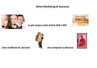 Direct Marketing di Successo




                          La più ampia scelta di liste B2B e B2C




Liste certificate di persone                che comprano a distanza
 