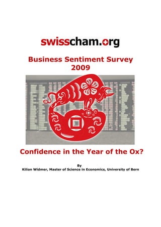 Business Sentiment Survey
             2009




Confidence in the Year of the Ox?
                              By
Kilian Widmer, Master of Science in Economics, University of Bern
 