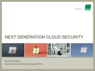 Ihr starker IT-Partner.
Heute und morgen
Bechtle Schweiz
Swiss Cloud Conference @ topsoft 2014
NEXT GENERATION CLOUD SECURITY
 