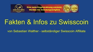 Fakten & Infos zu Swisscoin
von Sebastian Walther - selbständiger Swisscoin Affiliate
 