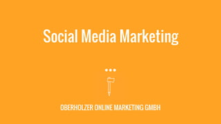 Social Media Marketing
OBERHOLZER ONLINE MARKETING GMBH
 