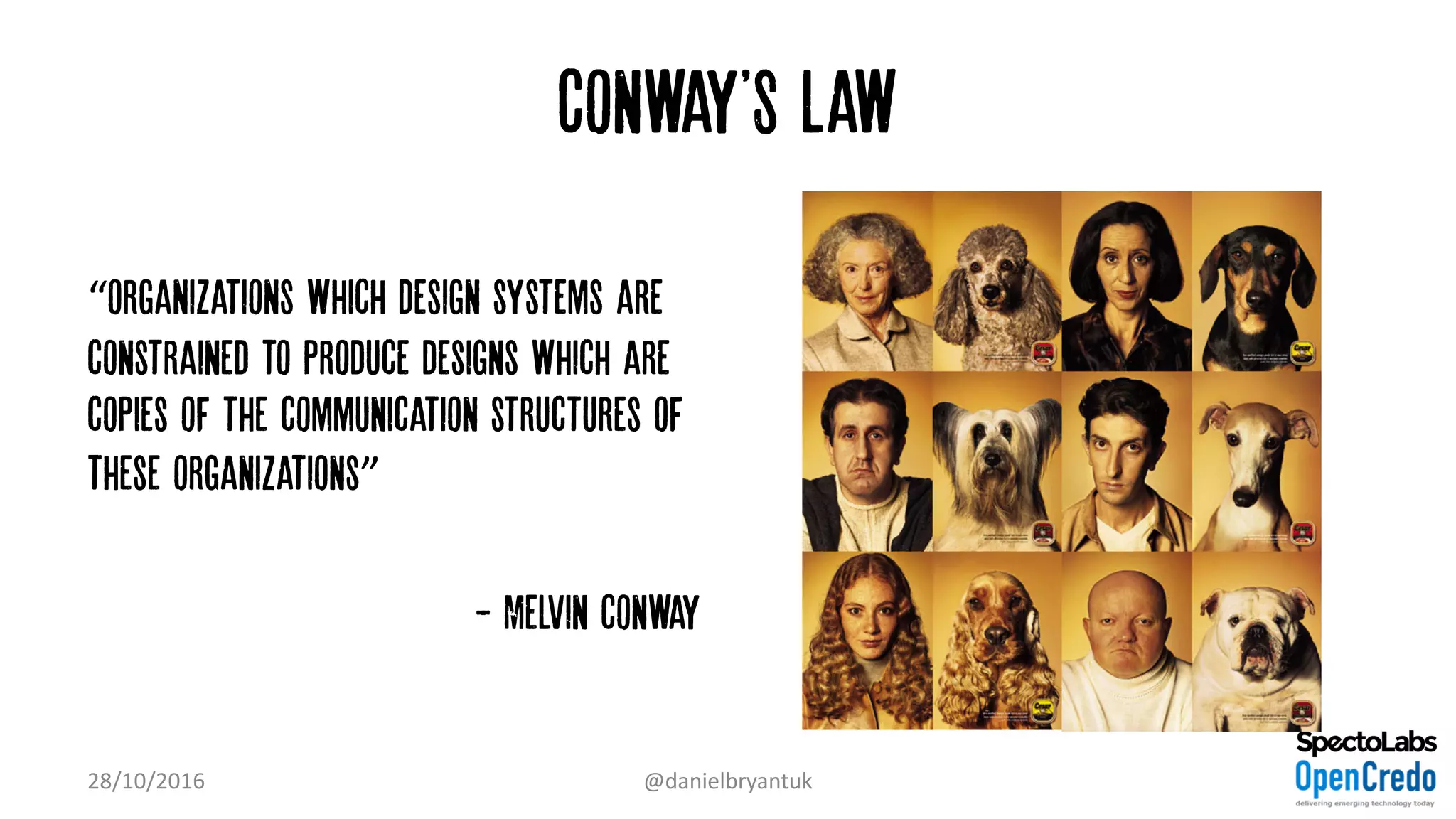 Conway'S law
“organizations which design systems are
constrained to produce designs which are
copies of the communication structures of
these organizations”
- Melvin conway
28/10/2016 @danielbryantuk
 
