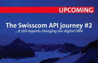 1
The Swisscom API journey #2
... it still requires changing our digital DNA
 
