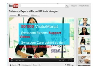 20




                                5/23/12
 50‘000 Visits/Monat




                                Confidential - for project internal use only, A. Rutsch, SCS-RES-CED-IAX-
                                                                                                     XDV
• Swisscom Experts Support
Videos
• Swisscom Care gehört zu den
populärsten Inhalten
 