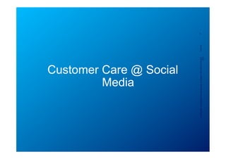 Media
                                  Customer Care @ Social
                                                                                      8




Confidential - for project internal use only, A. Rutsch, SCS-RES-CED-IAX-   5/23/12
                                                                     XDV
 
