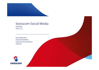 Swisscom Social Media
Deloitte
24.11.11.



Patrick Moeschler
Head of Social Media
Corporate Communications
Swisscom
 