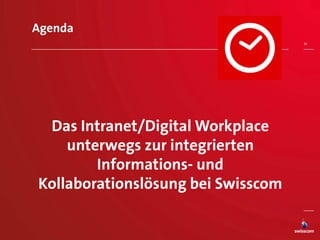 16
Agenda
Das Intranet/Digital Workplace
unterwegs zur integrierten
Informations- und
Kollaborationslösung bei Swisscom
 