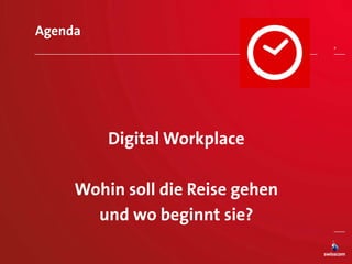 9
Agenda
Digital Workplace
Wohin soll die Reise gehen
und wo beginnt sie?
 