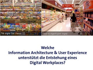 Welche
Information Architecture & User Experience
unterstützt die Entstehung eines
Digital Workplaces?
 