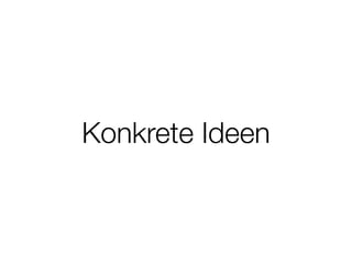 Konkrete Ideen
 