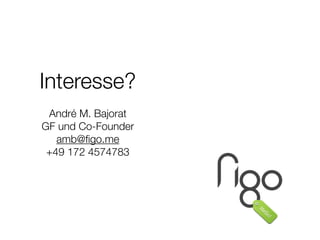 Interesse?
!
André M. Bajorat
GF und Co-Founder
amb@ﬁgo.me
+49 172 4574783
 