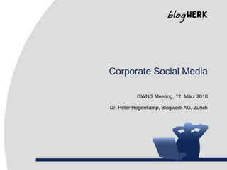 Corporate Social Media GWNG Meeting, 12. März 2010 Dr. Peter Hogenkamp, Blogwerk AG, Zürich 