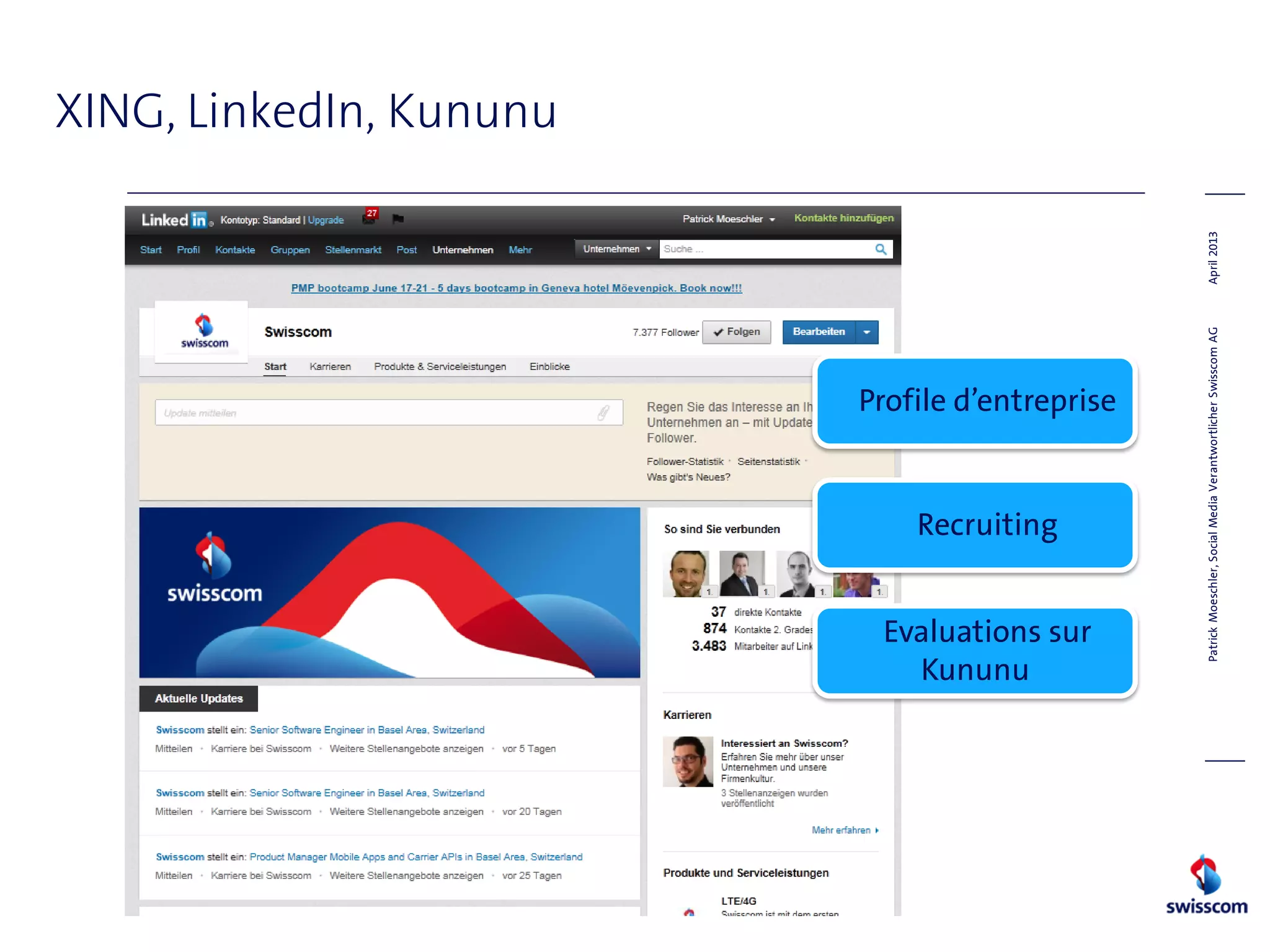 XING, LinkedIn, Kununu
PatrickMoeschler,SocialMediaVerantwortlicherSwisscomAGApril2013
Profile d’entreprise
Recruiting
Evaluations sur
Kununu
 