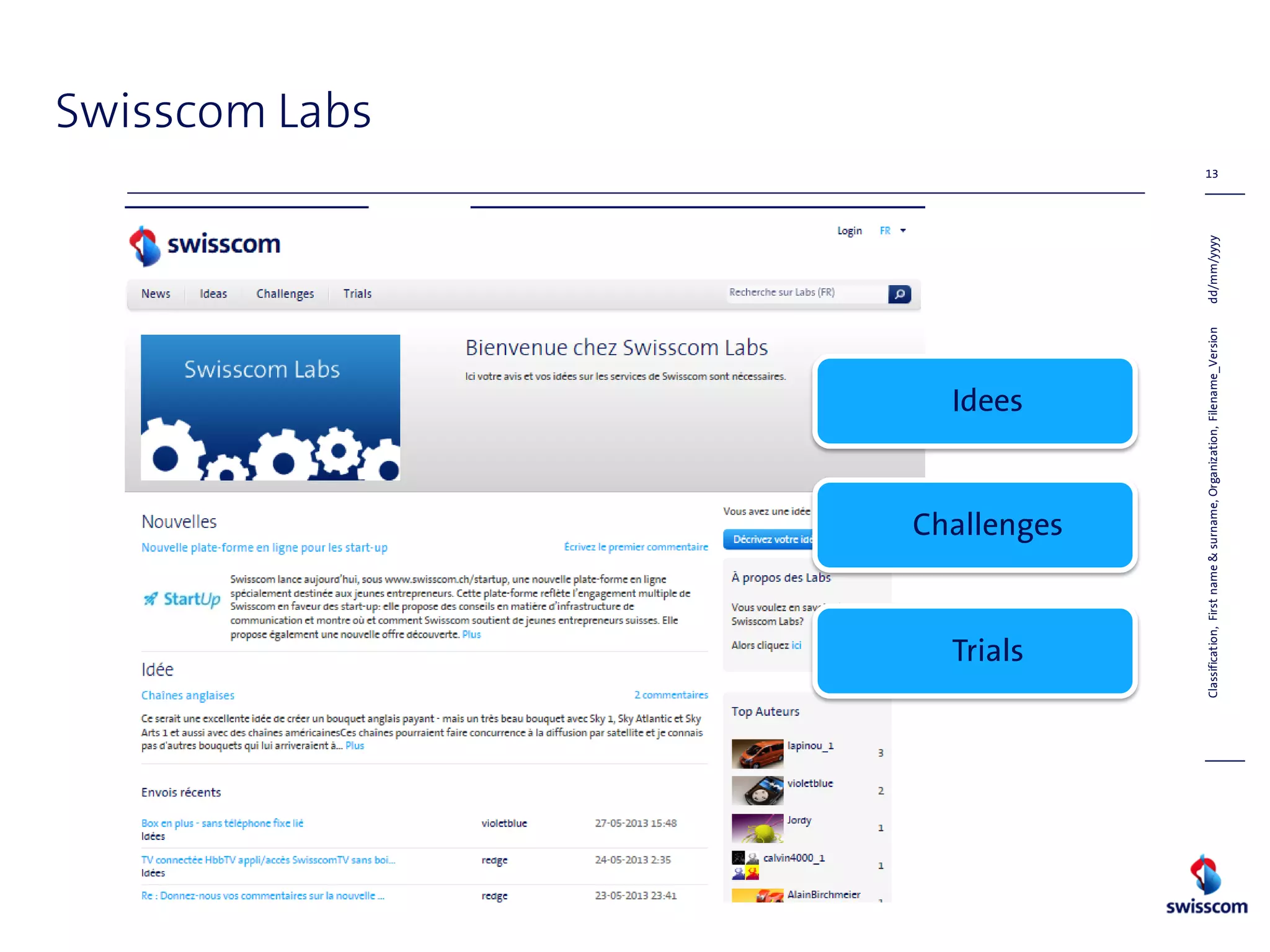 Swisscom Labs
dd/mm/yyyy
13
Classification,Firstname&surname,Organization,Filename_Version
Idees
Challenges
Trials
 