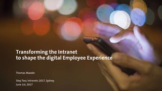 Transforming the Intranet
to shape the digital Employee Experience
Thomas Maeder
Step Two, Intranets 2017, Sydney
June 1st, 2017
 