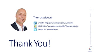 29
ThankYou!
LinkedIn http://www.linkedin.com/in/maeder
XING http://www.xing.com/profile/Thomas_Maeder
Twitter @ThomasMaed...