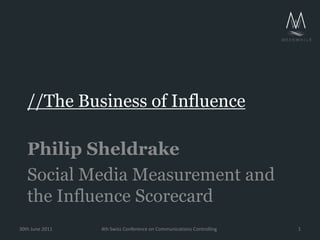 //The Business of Influence Philip Sheldrake Social Media Measurement and the Influence Scorecard 4th Swiss Conference on Communications Controlling 30th June 2011 1 