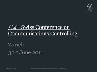 //4th Swiss Conference on Communications Controlling<br />Zurich<br />30th June 2011<br />4th Swiss Conference on Communic...