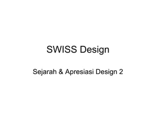 SWISS Design
Sejarah & Apresiasi Design 2

 