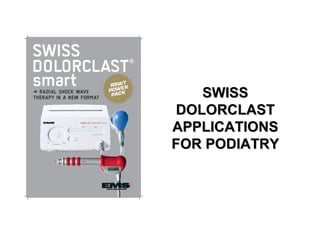 SWISS
 DOLORCLAST
APPLICATIONS
FOR PODIATRY
 