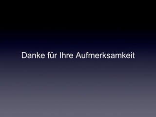 Danke für Ihre Aufmerksamkeit
 