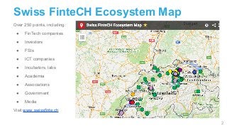 Swiss FinteCH Ecosystem Map
Over 250 points, including:
● FinTech companies
● Investors
● FSIs
● ICT companies
● Incubator...