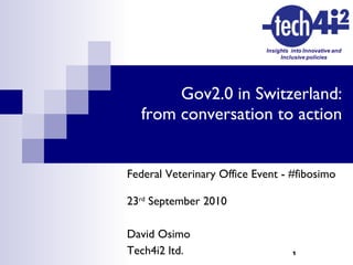 Gov2.0 in Switzerland:  from conversation to action ,[object Object],[object Object],[object Object],[object Object]