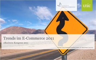Trends im E-Commerce 2011
eBusiness Kongress 2011
Thomas Lang (Carpathia Consulting GmbH), Dr. Daniel Risch (Unic AG)

 