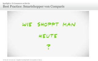 Spotlight 2: E-Commerce on the Go

Best Practice: Smartshopper von Comparis

© Unic AG, www.unic.com | Carpathia Consulting GmbH, www.carpathia.ch | Seite 51

 
