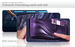 Spotlight 2: E-Commerce on the Go

Technische Entwicklung macht nicht halt

Quelle: senseg.com
© Unic AG, www.unic.com | Carpathia Consulting GmbH, www.carpathia.ch | Seite 56

 